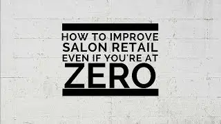 How to improve salon retail - if you're starting with ZERO!