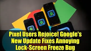 Радуйтесь, пользователи Pixel! Новое обновление Google исправляет надоедливую ошибку зависания эк...