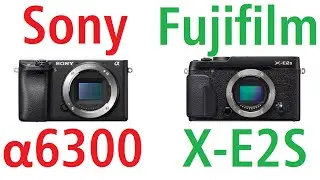 Sony &alpha;6300 vs Fujifilm X-E2S