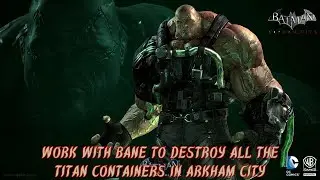 Work With Bane To Destroy All The Titan Containers In Arkham City