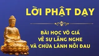 Lời Phật Dạy | Bài Học Vô Giá Về Sự Lắng Nghe & Chữa Lành Nỗi Đau | Phật Pháp Nhiệm Màu và Đời Sống