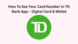 How To See Your Card Number In TD Bank App &ndash; Digital Card & Wallet