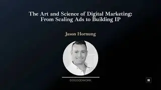 The Art and Science of Digital Marketing: From Scaling Ads to Building IP with Jason Hornung
