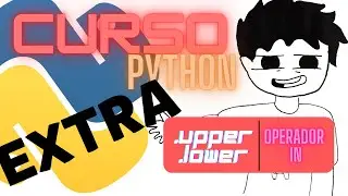 Cuso de Python - Clase extra 1: Upper  y Lower  + Operador in