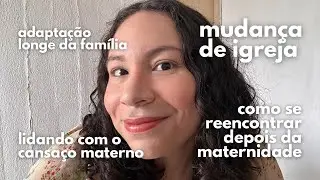 RESPONDENDO PERGUNTAS: MUDANÇA DE IGREJA, CANSAÇO NA MATERNIDADE, ADAPTAÇÃO LONGE DA FAMÍLIA