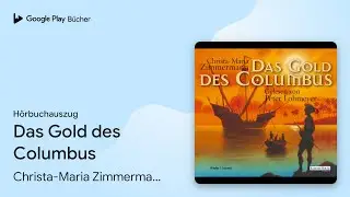 &bdquo;Das Gold des Columbus&ldquo; von Christa-Maria Zimmermann&nbsp;&middot; H&ouml;rbuchauszug
