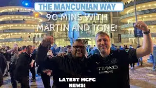 90 MIN WITH MARTIN & TONE - MAN CITY NEWS LATEST TRANSFERS #mcfc #emiratesfacup #guehi #mufc #pep
