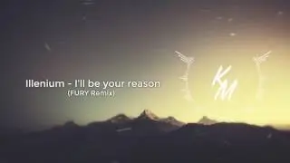 Illenium - I'll be your reason (FURY Remix)