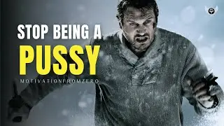 STOP BEING A PUSSY I The ULTIMATE Motivational Speech