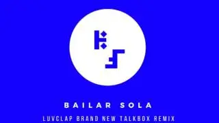 Valdes Bailar Sola LuvClap Brand New Talkbox Remix