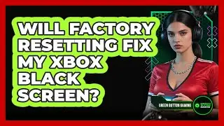 Will Factory Resetting Fix My Xbox Black Screen?