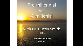 Pre-Millennial or A-Millennial: with Dr. Dustin Smith, Part 1