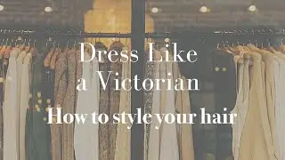 Dress Like a Victorian - Hair styling tips