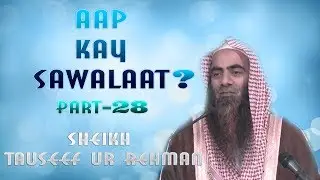Part 28 Aap Kay Sawalaat?  Sheikh Tauseef Ur Rehman