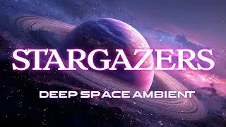STARGAZERS: Deep Space Ambient for study, focus, work