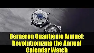 Berneron Quanti&egrave;me Annuel: Revolutionizing the Annual Calendar Watch