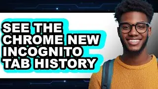How to See the Chrome New Incognito Tab History - Step by Step