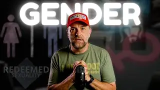 Gender - Redeemed Sexuality Part 3
