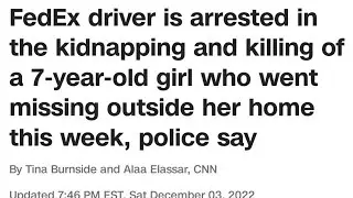 FEDEX&nbsp;driver is arrested in the kidnapping and killing of a 7-year-old girl WHO WAS MISSING