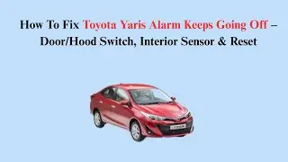 How To Fix Toyota Yaris Alarm Keeps Going Off &ndash; Door/Hood Switch, Interior Sensor & Reset