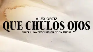 Que Chulos Ojos - Alex Ortiz (VIDEO LYRIC OFICIAL