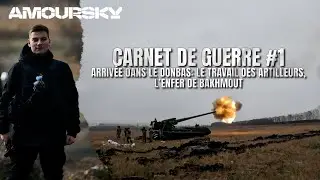 CARNET DE GUERRE #1 : Arriv&eacute;e dans le Donbas: le travail des artilleurs, l'enfer de Bakhmout