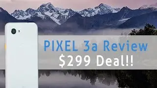 Pixel 3a Review & $299 Deal on 3a!!!