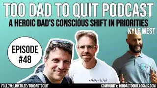 Ep48 - A Heroic Dad's Conscious Shift In Priorities with Kyle West #048