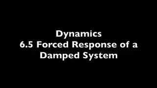 Ch 6 - 6.5 Forced Response of a damped system