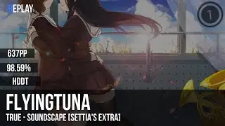 FlyingTuna | TRUE - Soundscape [Settia's Extra] +HDDT 98.59% 637pp #2