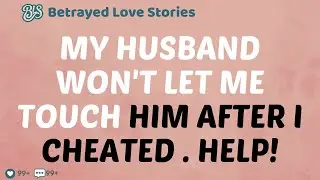 My husband won't let me touch him after I cheated...HELP!