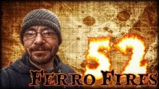 52 Ferro Fires Week 22 - Green Creosote