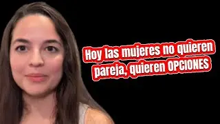 Hoy las mujeres no quieren pareja, quieren OPCIONES