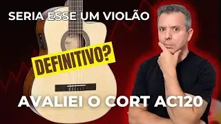 Esse Violão tem uma PROJEÇÃO ABSURDA!!! avaliei o Cort AC120