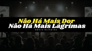 Não Há Mais Dor Não Há Mais Lágrimas - Régis Oliveira