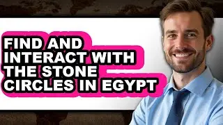 How to Find and Interact with the Stone Circles in Egypt - Easy Guide