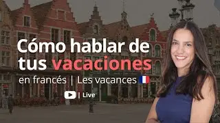 Cómo hablar de tus vacaciones en francés