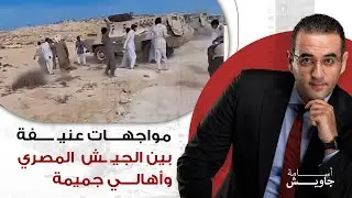 عااجل : مواجهات عنيـ ـفة بين الجيـ ـش المصري وأهالي جميمة بالرصـ ـ ـاص الحـ ـي ، ايه علاقة الامارات؟