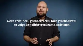 Geen crimineel, geen terrorist, toch geschaduwd: zo volgt de politie vreedzame activisten