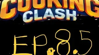 Cooking clash episode 8.5: More Trash
