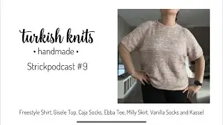 Strickpodcast #9 | Freestyle Shirt, Gisele Top, Caja socks, Ebba Tee, Milly Skirt, Kassel