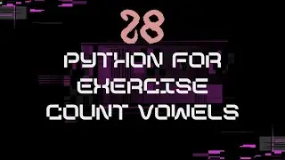 28_Python for Exercise Four: Count vowels  | Step-by-Step Tutorial