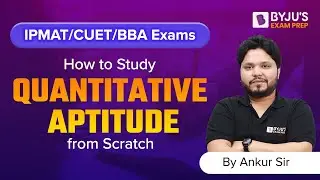 How to Prepare Quantitative Aptitude | IPMAT/CUET/BBA 2023 Preparation | BYJU&rsquo;S Exam Prep