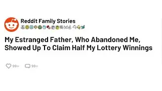 My Estranged Father, Who Abandoned Me, Showed Up To Claim Half My Lottery Winnings