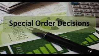 Short-Term Business Decisions: Special Order Decisions