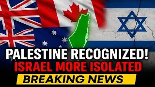 Britain, Canada and Australia formally Recognize a Palestinian State, Deepening Israel&rsquo;s isolation!