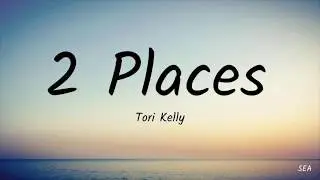 2 Places - Tori Kelly (Lyrics)