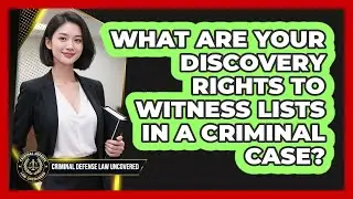 What Are Your Discovery Rights To Witness Lists In A Criminal Case? - Criminal Defense Law Uncovered
