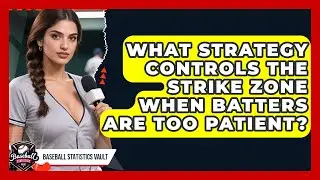What Strategy Controls The Strike Zone When Batters Are Too Patient? - Baseball Statistics Vault