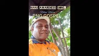 Nahu Awareness Song..by Robin Yasa.. PNG Gospel.2024.